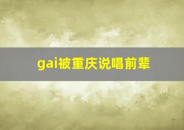 gai被重庆说唱前辈