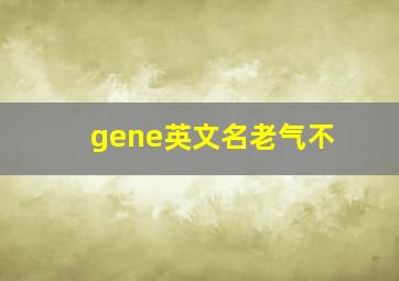 gene英文名老气不