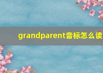 grandparent音标怎么读