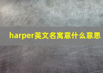 harper英文名寓意什么意思