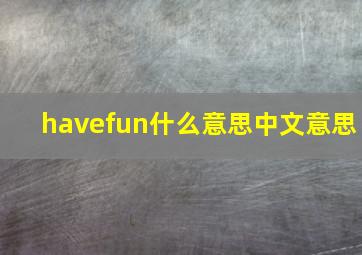 havefun什么意思中文意思