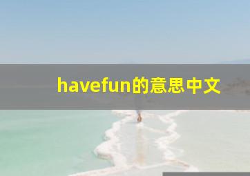 havefun的意思中文