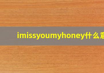 imissyoumyhoney什么意思