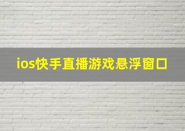 ios快手直播游戏悬浮窗口