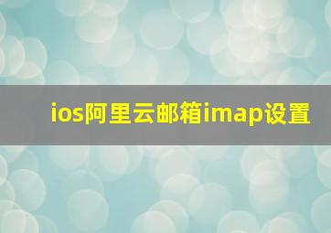 ios阿里云邮箱imap设置