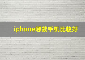 iphone哪款手机比较好