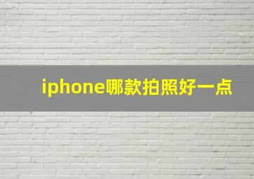 iphone哪款拍照好一点