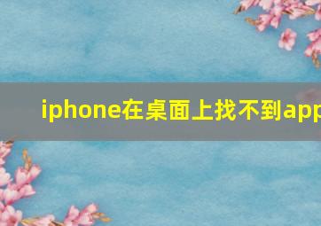 iphone在桌面上找不到app