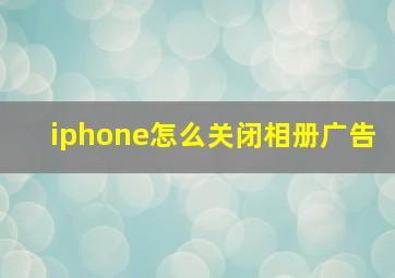 iphone怎么关闭相册广告