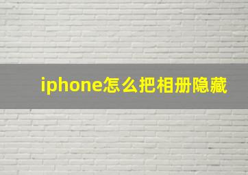 iphone怎么把相册隐藏