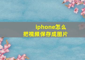 iphone怎么把视频保存成图片