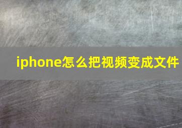 iphone怎么把视频变成文件