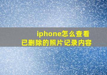 iphone怎么查看已删除的照片记录内容