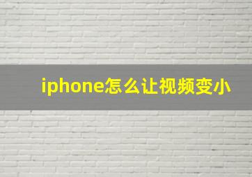 iphone怎么让视频变小