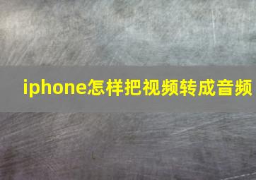 iphone怎样把视频转成音频