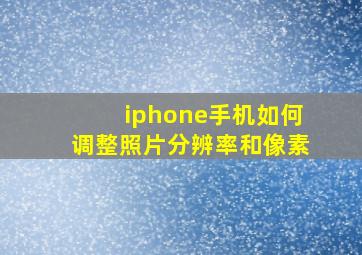 iphone手机如何调整照片分辨率和像素