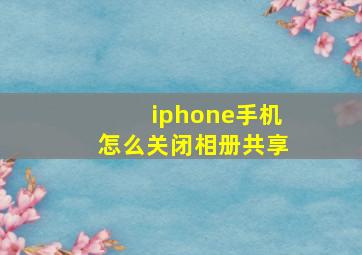 iphone手机怎么关闭相册共享