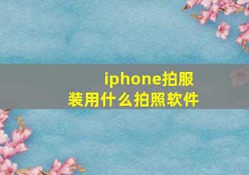 iphone拍服装用什么拍照软件