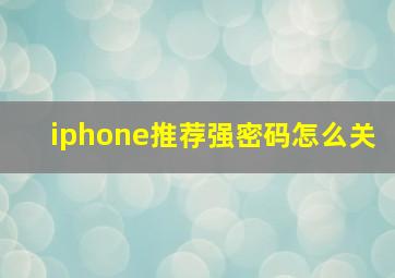 iphone推荐强密码怎么关