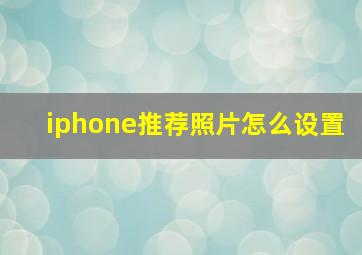 iphone推荐照片怎么设置