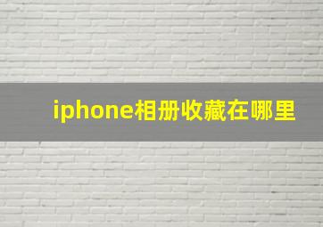 iphone相册收藏在哪里