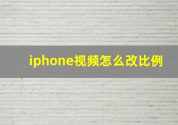 iphone视频怎么改比例