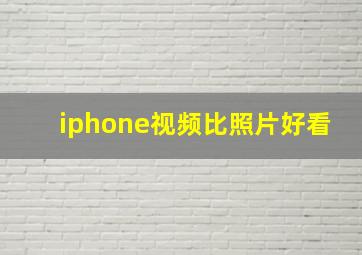 iphone视频比照片好看