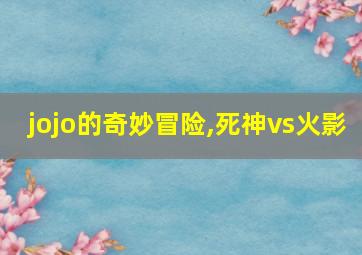 jojo的奇妙冒险,死神vs火影