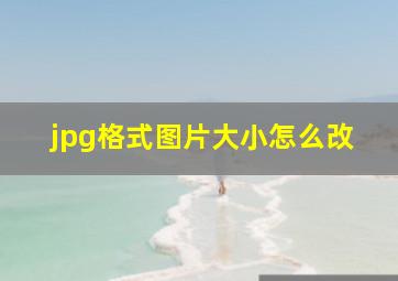 jpg格式图片大小怎么改