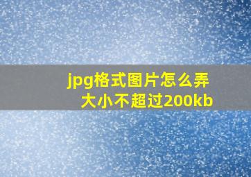 jpg格式图片怎么弄大小不超过200kb