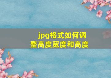 jpg格式如何调整高度宽度和高度