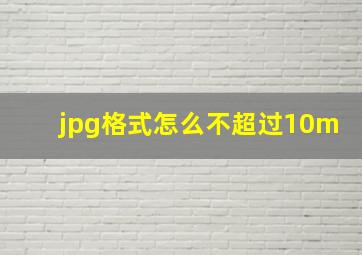 jpg格式怎么不超过10m