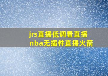 jrs直播低调看直播nba无插件直播火箭