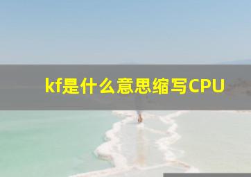 kf是什么意思缩写CPU