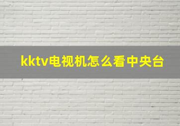 kktv电视机怎么看中央台