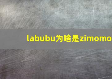 labubu为啥是zimomo