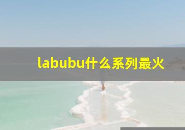 labubu什么系列最火