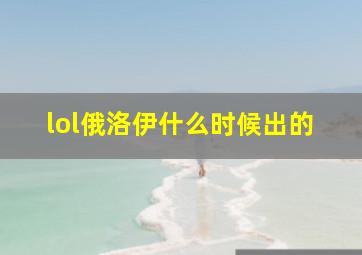 lol俄洛伊什么时候出的