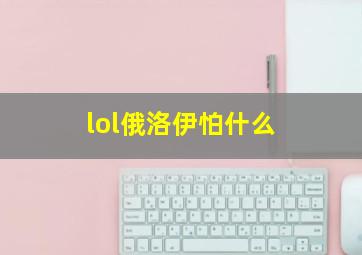 lol俄洛伊怕什么