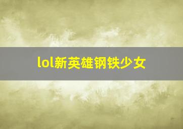 lol新英雄钢铁少女