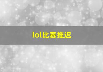 lol比赛推迟