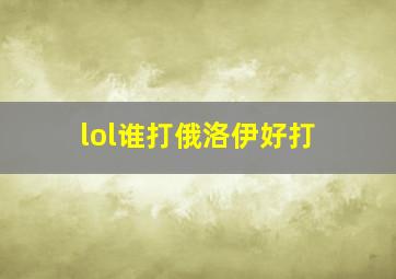 lol谁打俄洛伊好打