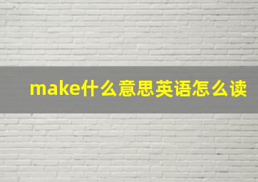 make什么意思英语怎么读