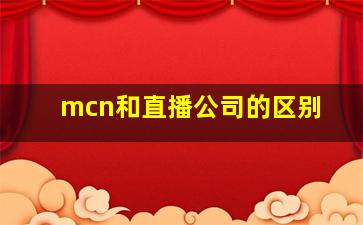 mcn和直播公司的区别