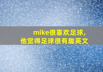 mike很喜欢足球,他觉得足球很有趣英文