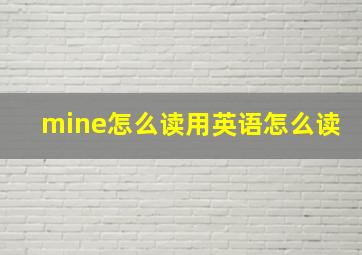 mine怎么读用英语怎么读