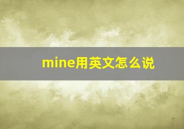 mine用英文怎么说