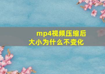 mp4视频压缩后大小为什么不变化