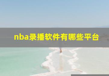 nba录播软件有哪些平台