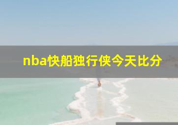 nba快船独行侠今天比分